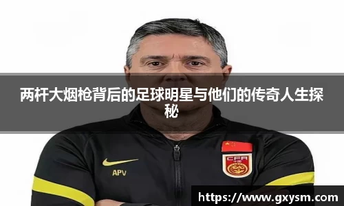 两杆大烟枪背后的足球明星与他们的传奇人生探秘